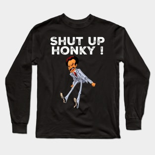 Shut up honky Long Sleeve T-Shirt